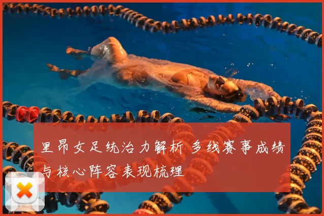 里昂女足统治力解析 多线赛事成绩与核心阵容表现梳理