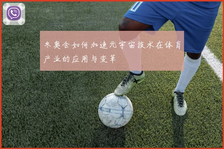 冬奥会如何加速元宇宙技术在体育产业的应用与变革